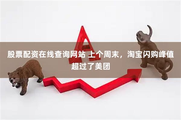 股票配资在线查询网站 上个周末，淘宝闪购峰值超过了美团